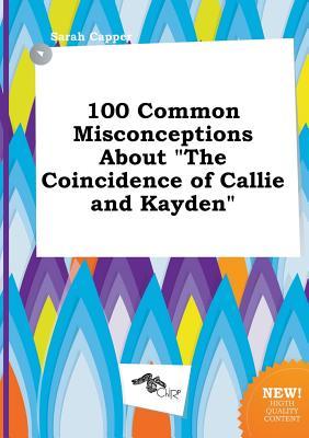 100 Common Misconceptions about the Coincidence of Callie and Kayden