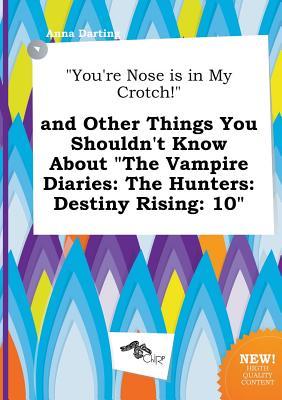 You're Nose Is in My Crotch! and Other Things You Shouldn't Know about the Vampire Diaries: The Hunters: Destiny Rising: 10