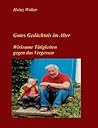 Gutes Gedächtnis im Alter: Wirksame Tätigkeiten gegen das Vergessen (German Edition)