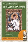 The Complete Works of Saint Cyprian of Carthage by Cyprian