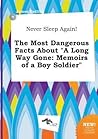 Never Sleep Again! the Most Dangerous Facts about a Long Way Gone: Memoirs of a Boy Soldier Never Sleep Again! the Most Dangerous Facts about a Long Way Gone: Memoirs of a Boy Soldier