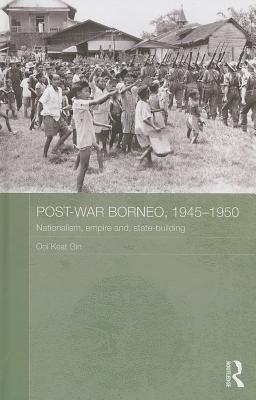 Post-War Borneo, 1945-1950: Nationalism, Empire and State-Building (Routledge Studies in the Modern History of Asia)
