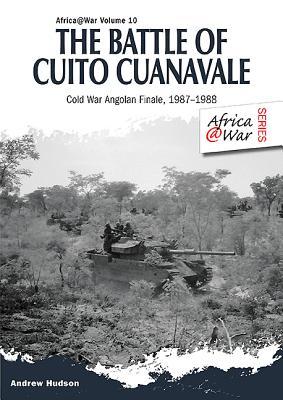 The Battle of Cuito Cuanavale: Cold War Angolan Finale, 1987–1988 (Africa@War)