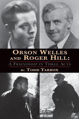 Orson Welles and Roger Hill: A Friendship in Three Acts (Paperback)