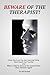 Beware of the Therapist: How His Lust For My Suicidal Wife Destroyed Our Family and What I Did To Ensure He Could Never Hurt Anyone Again