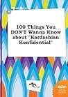 100 Things You Don't Wanna Know about Kardashian Konfidential