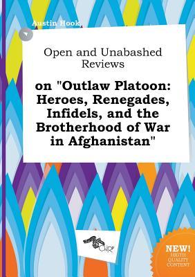 Open and Unabashed Reviews on Outlaw Platoon: Heroes, Renegades, Infidels, and the Brotherhood of War in Afghanistan