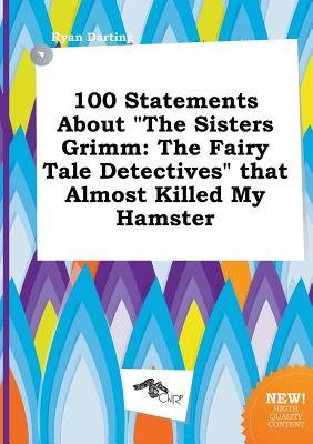 100 Statements about the Sisters Grimm: The Fairy Tale Detectives That Almost Killed My Hamster