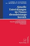 Aktuelle Entwicklungen im Finanzdienstleistungsbereich: 3. Liechtensteinisches Finanzdienstleistungs-Symposium an der Fachhochschule Liechtenstein (German Edition) Aktuelle Entwicklungen im Finanzdienstleistungsbereich: 3. Liechtensteinisches Finanzdienstleistungs-Symposium an der Fachhochschule Liechtenstein (German Edition)