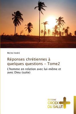 Réponses chrétiennes à quelques questions - Tome2: L'homme en relation avec lui-même et avec Dieu (suite) (Omn.Croix Salut)