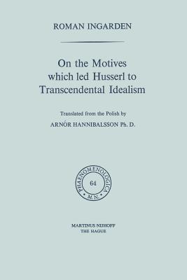 On the Motives which led Husserl to Transcendental Idealism (Phaenomenologica, 64)