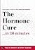 The Hormone Cure in 30 Minu...
