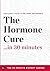 The Hormone Cure in 30 Minutes: The Expert Guide to Dr. Sara Gottfried's Critically Acclaimed Book (30 Minute Expert)