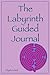 The Labyrinth Guided Journal: A Year in the Labyrinth: Walk your own journey to explore how labyrinths expand relaxation, respite, healing, spiritual ... intuition, purpose, grounding, and peace