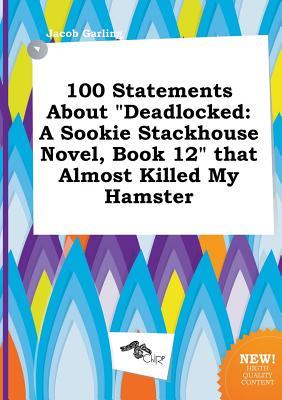100 Statements about Deadlocked: A Sookie Stackhouse Novel, Book 12 That Almost Killed My Hamster