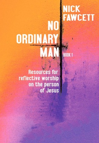 No Ordinary Man: Resources for Reflective Worship on the Person of Jesus Book 1