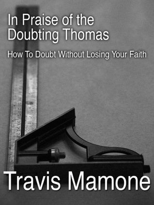 In Praise of the Doubting Thomas: How to Doubt Without Losing Your Faith