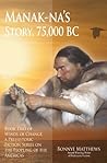 Manak'na's Story, 75,000 BC by Bonnye Matthews Manak'na's Story, 75,000 BC by Bonnye Matthews