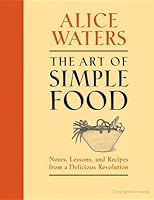 The Art of Simple Food: Notes and Recipes from a Delicious Revolution