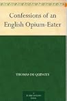 Confessions of an English Opium-Eater by Thomas de Quincey Confessions of an English Opium-Eater by Thomas de Quincey