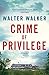 Crime of Privilege by Walter Walker