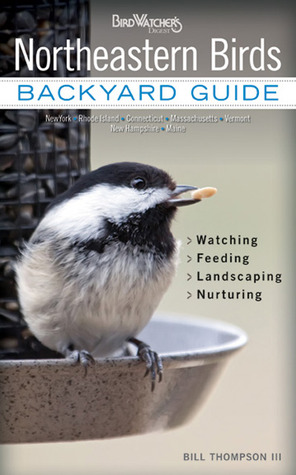 Northeastern Birds: Backyard Guide - Watching - Feeding - Landscaping - Nurturing - New York, Rhode Island, Connecticut, Massachusetts, Vermont, New ... Maine