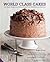 World Class Cakes: 250 Classic Recipes from Boston Cream Pie to Madeleines and Muffins