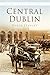Central Dublin (Ireland in Old Photographs)