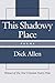 This Shadowy Place by Dick Allen