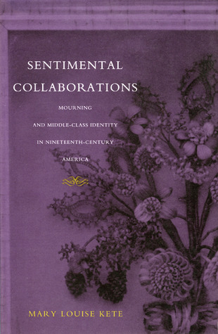 Sentimental Collaborations: Mourning and Middle-Class Identity in Nineteenth-Century America (New Americanists)