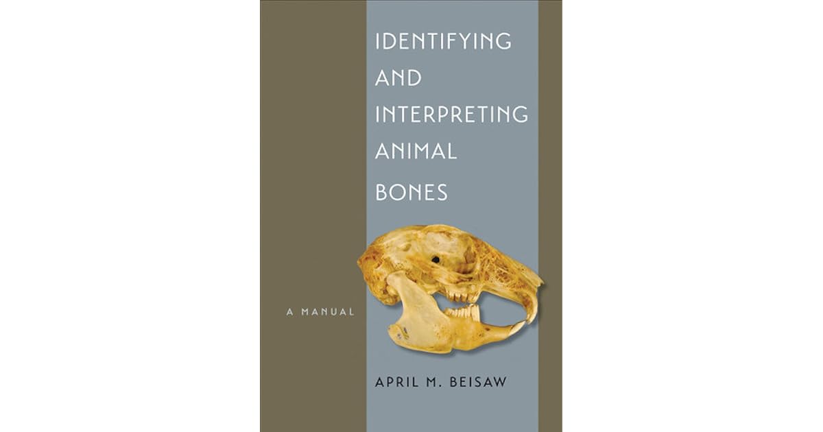 Identifying and Interpreting Animal Bones A Manual by April M. Beisaw