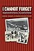I Cannot Forget: Imprisoned in Korea, Accused at Home (Volume 142) (Williams-Ford Texas A&M University Military History Series)
