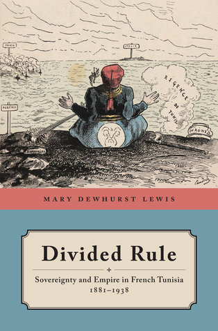 Divided Rule: Sovereignty and Empire in French Tunisia, 1881–1938 (Hardcover)
