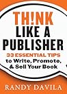 Think Like a Publisher: 33 Essential Tips to Write, Promote, & Sell Your Book