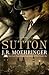 Sutton by J.R. Moehringer