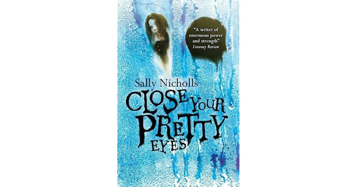 Close Your Pretty Eyes By Sally Nicholls Close Your Pretty Eyes By Sally Nicholls