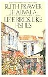 Like Birds, Like Fishes by Ruth Prawer Jhabvala Like Birds, Like Fishes by Ruth Prawer Jhabvala