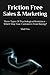 Friction Free Sales and Marketing: Three Types Of Psychological Resistance - Which Stop Your Customers From Buying?