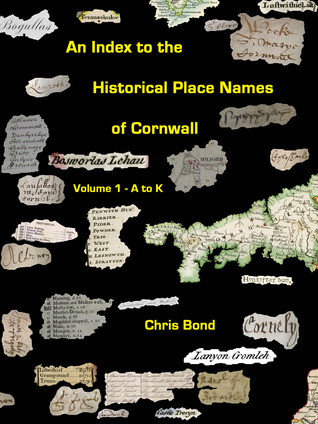An Index to the Historical Place Names of Cornwall: Volume 1 - A to K
