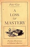A Loss of Mastery: Puritan Historians in Colonial America (Jefferson Memorial Lectures) A Loss of Mastery: Puritan Historians in Colonial America (Jefferson Memorial Lectures)