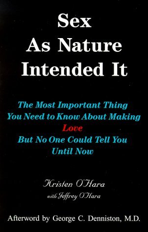 Sex as Nature Intended It: The Most Important Thing You Need to Know about Making Love, but No One Could Tell You Until Now (2nd Edition)