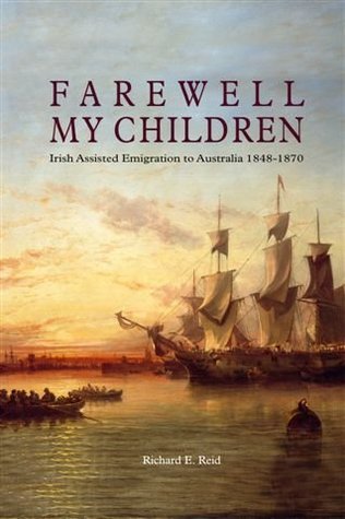 Farewell My Children  Irish Assisted Emigration to Australia  1848 - 1870