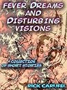 Fever Dreams and Disturbing Visions by Rick Carufel