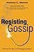 Resisting Gossip by Matthew C. Mitchell Resisting Gossip by Matthew C. Mitchell