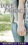 Love Me Back by Michelle  Lynn