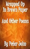 Wrapped Up In Brown Paper And Other Poems by Peter   John