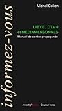 Libye, OTAN et Médiamensonges: Manuel de contre-propagande Libye, OTAN et Médiamensonges: Manuel de contre-propagande