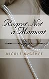 Regret Not a Moment by Nicole McGehee
