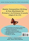 Master Composition Writing: A Free Workbook for Primary 1 to Primary 6 Levels (Ages 6 to 12)