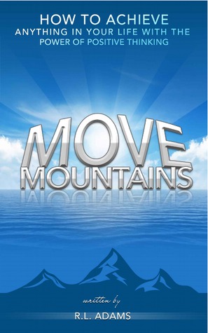 Move Mountains - How to Achieve Anything in your Life with the Power of Positive Thinking (Kindle Edition)